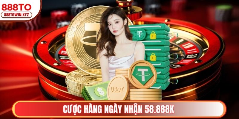 Cược hàng ngày nhận thưởng 58.888K