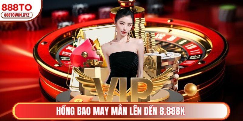 Hồng bao may mắn mỗi ngày lên đến 8.888K