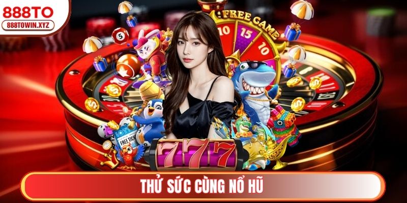 Thử sức cùng Nổ Hũ