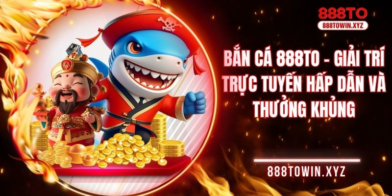 Bắn Cá 888TO