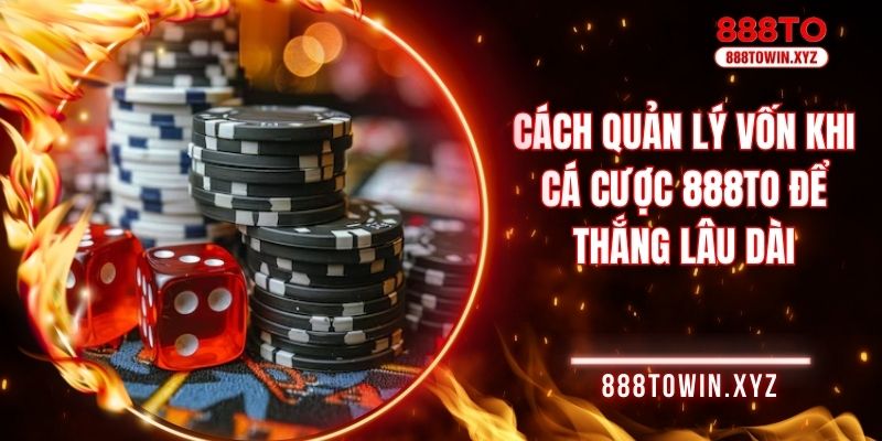 Cách quản lý vốn khi cá cược 888TO