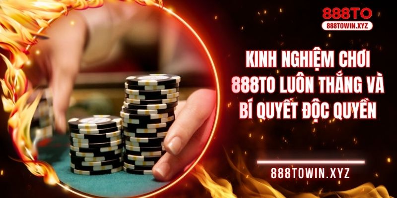 Kinh nghiệm chơi 888TO luôn thắng