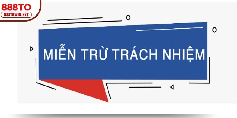 Các điều khoản miễn trừ trách nhiệm 888TO quan trọng
