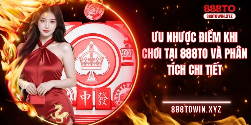 Ưu nhược điểm khi chơi tại 888TO